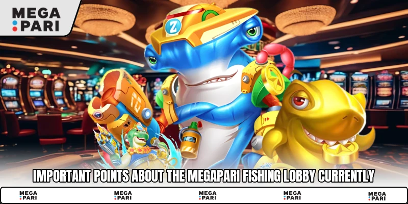 Important points about the Megapari Fishing lobby currently