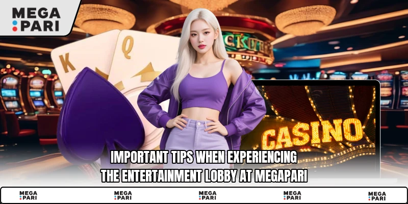 Important tips when experiencing the entertainment lobby at Megapari