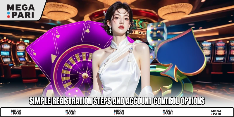 Simple registration steps and account control options