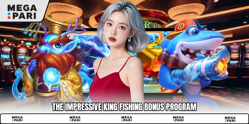 The impressive King Fishing bonus program